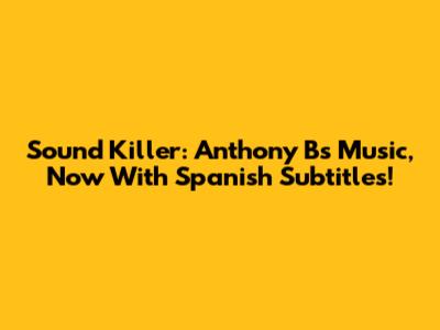 Sound Killer: Anthony B's Music, Now With Spanish Subtitles!
