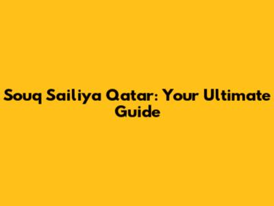 Souq Sailiya Qatar: Your Ultimate Guide