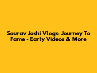 Sourav Joshi Vlogs: Journey To Fame - Early Videos & More