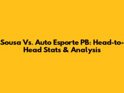 Sousa Vs. Auto Esporte PB: Head-to-Head Stats & Analysis