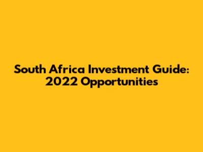 South Africa Investment Guide: 2022 Opportunities