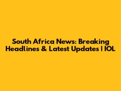 South Africa News: Breaking Headlines & Latest Updates | IOL