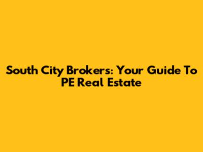 South City Brokers: Your Guide To PE Real Estate