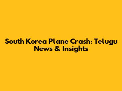 South Korea Plane Crash: Telugu News & Insights