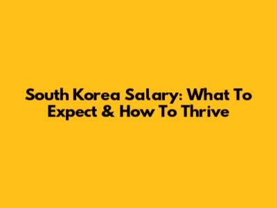 South Korea Salary: What To Expect & How To Thrive