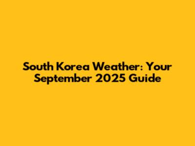South Korea Weather: Your September 2025 Guide