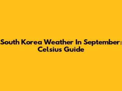 South Korea Weather In September: Celsius Guide