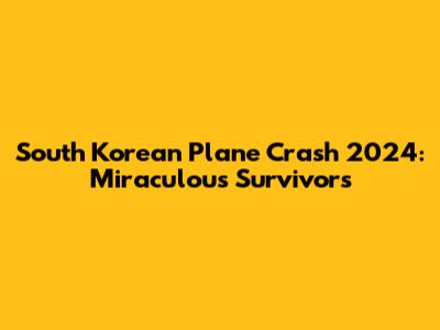 South Korean Plane Crash 2024: Miraculous Survivors