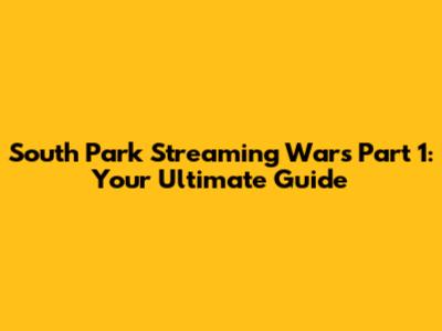 South Park Streaming Wars Part 1: Your Ultimate Guide