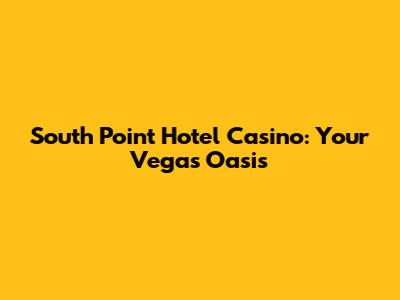South Point Hotel Casino: Your Vegas Oasis
