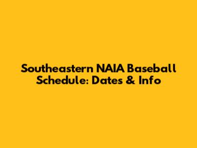 Southeastern NAIA Baseball Schedule: Dates & Info