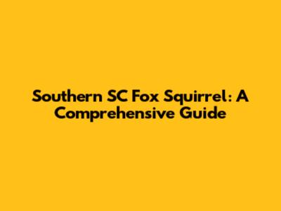 Southern SC Fox Squirrel: A Comprehensive Guide