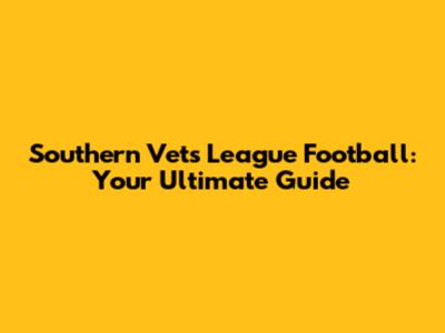 Southern Vets League Football: Your Ultimate Guide
