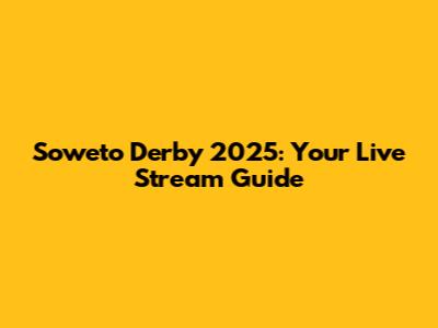 Soweto Derby 2025: Your Live Stream Guide