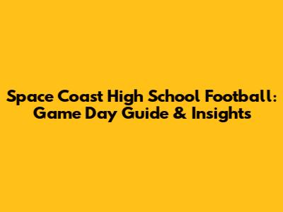 Space Coast High School Football: Game Day Guide & Insights