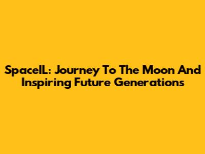 SpaceIL: Journey To The Moon And Inspiring Future Generations