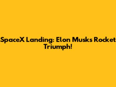 SpaceX Landing: Elon Musk's Rocket Triumph!