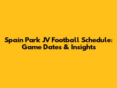 Spain Park JV Football Schedule: Game Dates & Insights