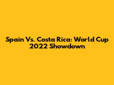 Spain Vs. Costa Rica: World Cup 2022 Showdown