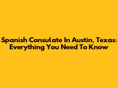 Spanish Consulate In Austin, Texas: Everything You Need To Know
