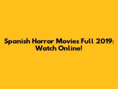 Spanish Horror Movies Full 2019: Watch Online!