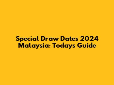 Special Draw Dates 2024 Malaysia: Today's Guide