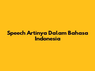 Speech Artinya Dalam Bahasa Indonesia