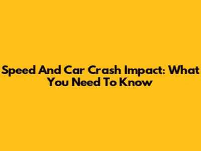 Speed And Car Crash Impact: What You Need To Know
