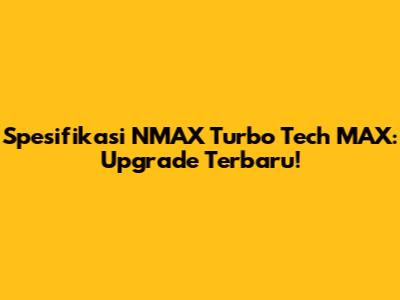 Spesifikasi NMAX Turbo Tech MAX: Upgrade Terbaru!