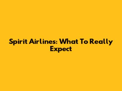 Spirit Airlines: What To Really Expect