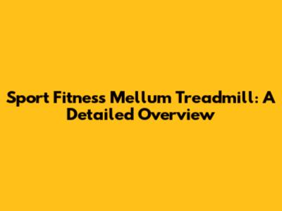 Sport Fitness Mellum Treadmill: A Detailed Overview