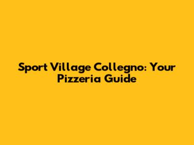 Sport Village Collegno: Your Pizzeria Guide