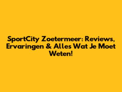 SportCity Zoetermeer: Reviews, Ervaringen & Alles Wat Je Moet Weten!