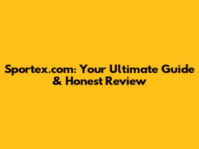 Sportex.com: Your Ultimate Guide & Honest Review