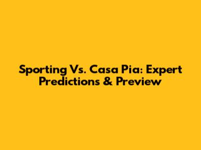 Sporting Vs. Casa Pia: Expert Predictions & Preview