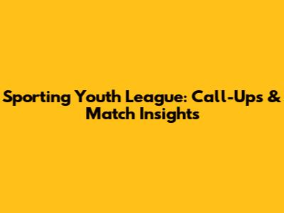 Sporting Youth League: Call-Ups & Match Insights