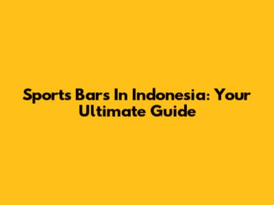 Sports Bars In Indonesia: Your Ultimate Guide