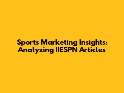 Sports Marketing Insights: Analyzing IIESPN Articles