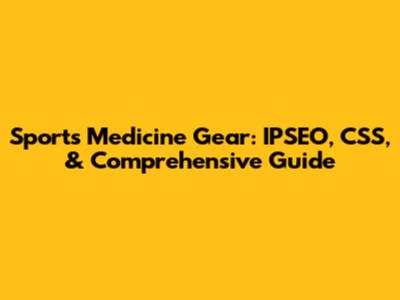 Sports Medicine Gear: IPSEO, CSS, & Comprehensive Guide