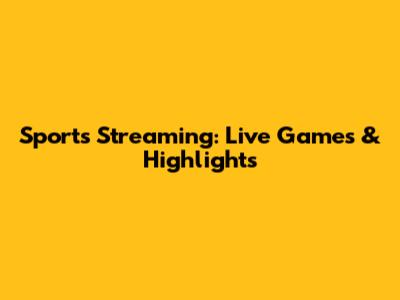 Sports Streaming: Live Games & Highlights