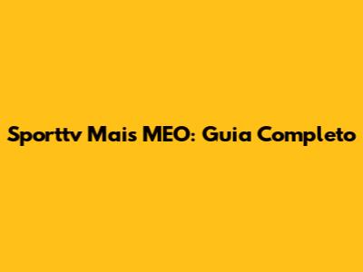 Sporttv Mais MEO: Guia Completo