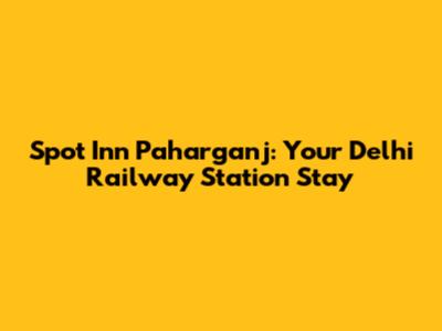 Spot Inn Paharganj: Your Delhi Railway Station Stay