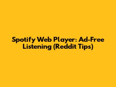 Spotify Web Player: Ad-Free Listening (Reddit Tips)