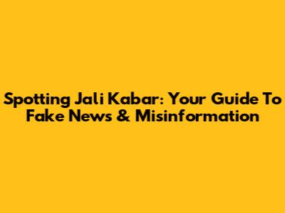 Spotting Jali Kabar: Your Guide To Fake News & Misinformation