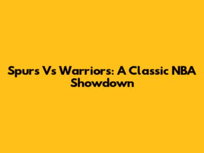 Spurs Vs Warriors: A Classic NBA Showdown