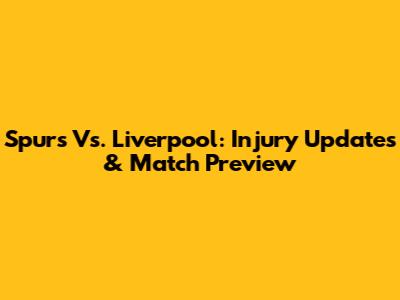 Spurs Vs. Liverpool: Injury Updates & Match Preview