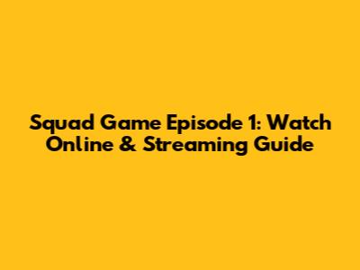 Squad Game Episode 1: Watch Online & Streaming Guide