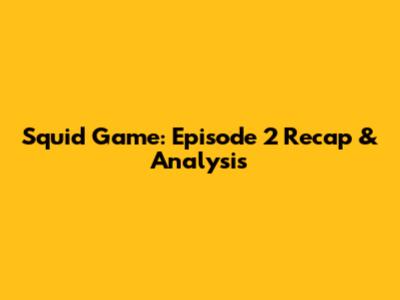 Squid Game: Episode 2 Recap & Analysis