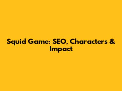 Squid Game: SEO, Characters & Impact