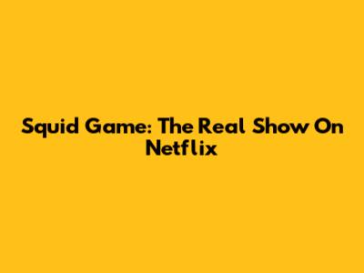 Squid Game: The Real Show On Netflix